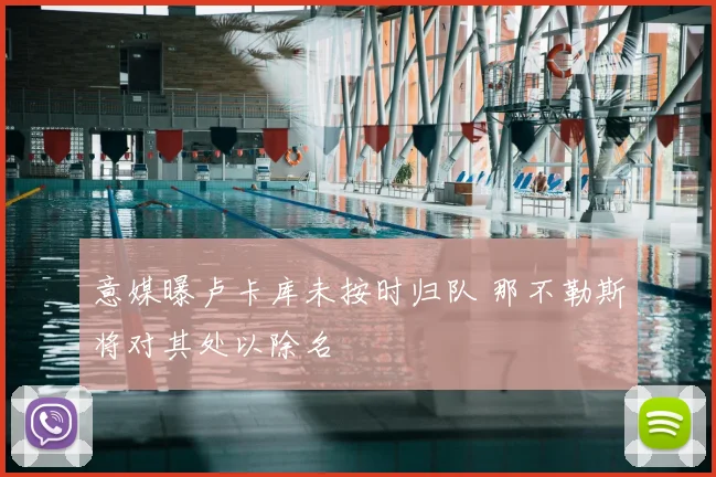 意媒曝卢卡库未按时归队 那不勒斯将对其处以除名