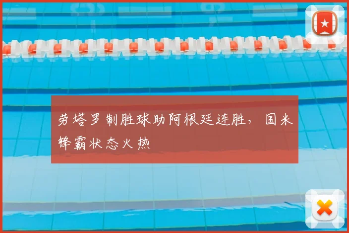 劳塔罗制胜球助阿根廷连胜,国米锋霸状态火热